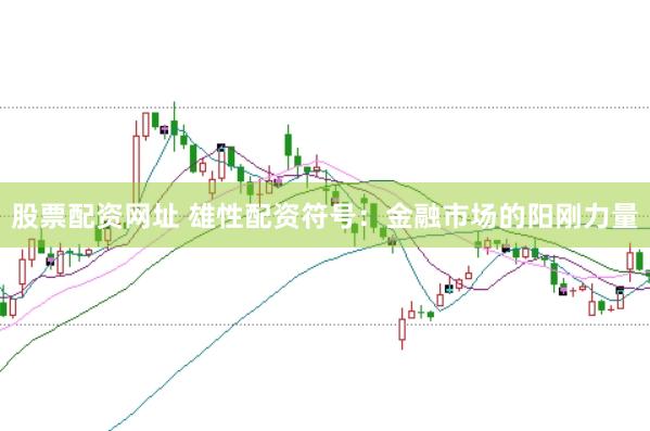 股票配资网址 雄性配资符号：金融市场的阳刚力量