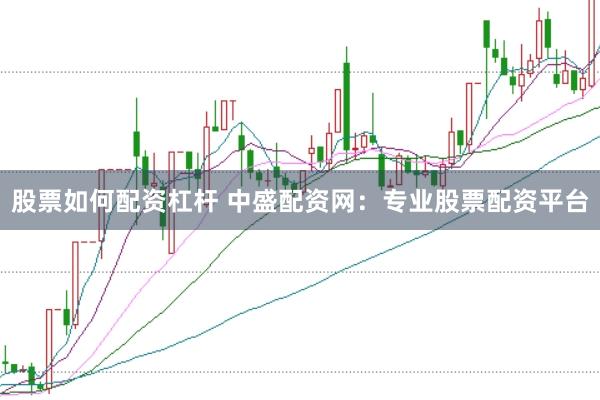 股票如何配资杠杆 中盛配资网：专业股票配资平台