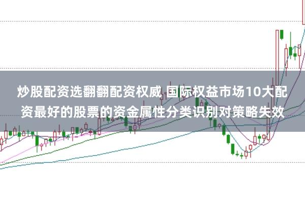 炒股配资选翻翻配资权威 国际权益市场10大配资最好的股票的资金属性分类识别对策略失效