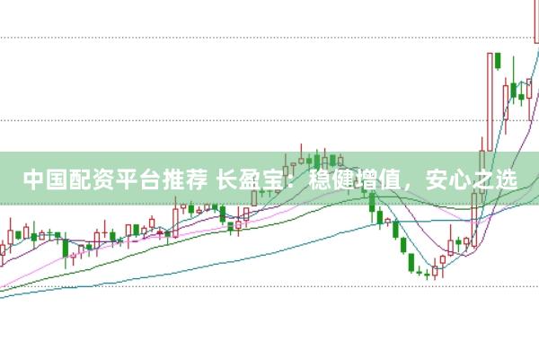 中国配资平台推荐 长盈宝:稳健增值,安心之选