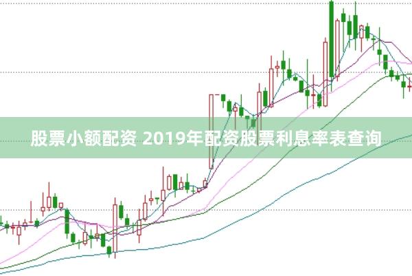 股票小额配资 2019年配资股票利息率表查询