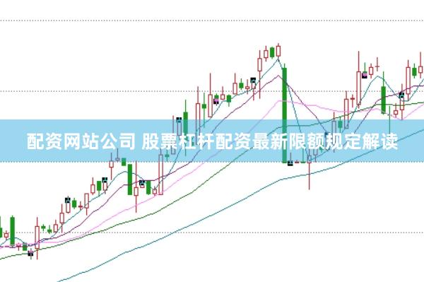配资网站公司 股票杠杆配资最新限额规定解读