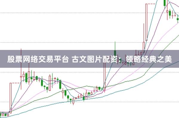 股票网络交易平台 古文图片配资：领略经典之美