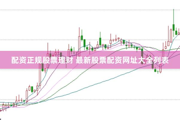 配资正规股票理财 最新股票配资网址大全列表