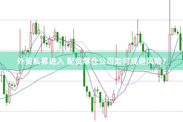 外资私募进入 配资爆仓公司如何规避风险?