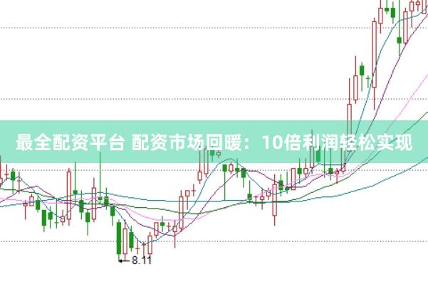最全配资平台 配资市场回暖：10倍利润轻松实现
