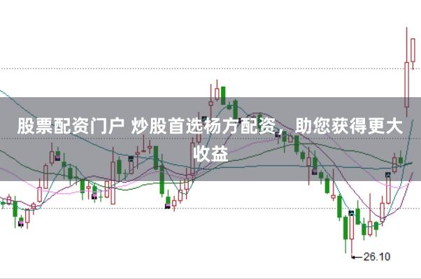 股票配资门户 炒股首选杨方配资，助您获得更大收益