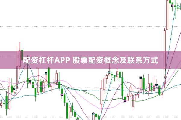 配资杠杆APP 股票配资概念及联系方式